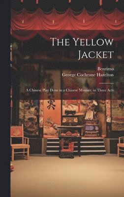 bokomslag The Yellow Jacket; a Chinese Play Done in a Chinese Manner, in Three Acts