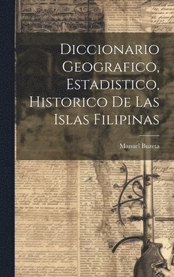 Manuel Buzeta - Diccionario Geografico, Estadistico, Historico De Las Islas Filipinas, Inbunden