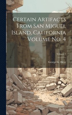 Certain Artifacts From San Miguel Island, California Volume no. 4; Volume 7 1