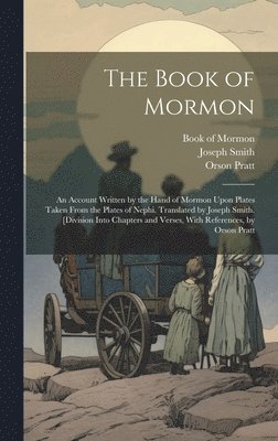 Orson Pratt, Joseph Smith, Book of Mormon - Book of Mormon; an Account Written by the Hand of Mormon Upon Plates Taken From the Plates of Nephi. Translated by Joseph Smith. [Division Into Chapters and Verses, With References, by Orson Pratt, Inbunden