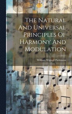 William Wignall Parkinson - Natural And Universal Principles Of Harmony And Modulation, Inbunden