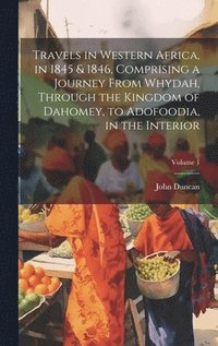 bokomslag Travels in Western Africa, in 1845 & 1846, Comprising a Journey From Whydah, Through the Kingdom of Dahomey, to Adofoodia, in the Interior; Volume 1