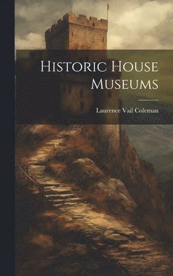 Laurence Vail Coleman - Historic House Museums, Inbunden
