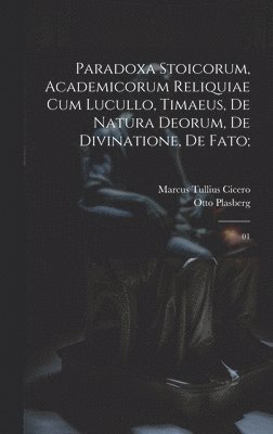 Marcus Tullius Cicero, Otto Plasberg - Paradoxa stoicorum, Academicorum reliquiae cum Lucullo, Timaeus, De natura deorum, De divinatione, De fato;, Inbunden