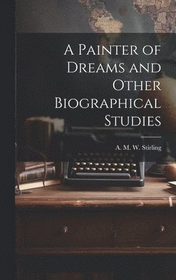 bokomslag A Painter of Dreams and Other Biographical Studies