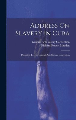 Richard Robert Madden, General Anti-Slavery Convention (1st - Address On Slavery In Cuba, Inbunden