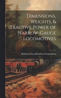 bokomslag Dimensions, Weights, & Tractive Power of Narrow-Gauge Locomotives