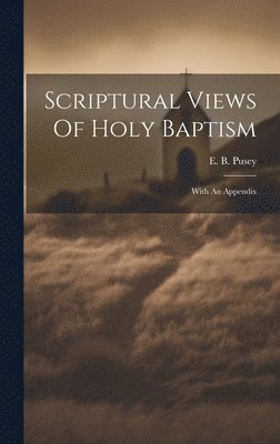 bokomslag Scriptural Views Of Holy Baptism