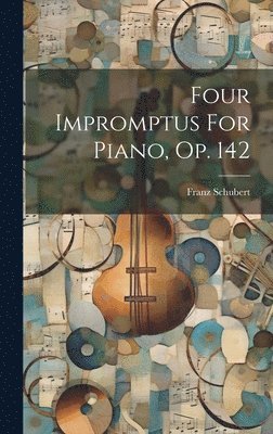 Franz Schubert - Four Impromptus For Piano, Op. 142, Inbunden