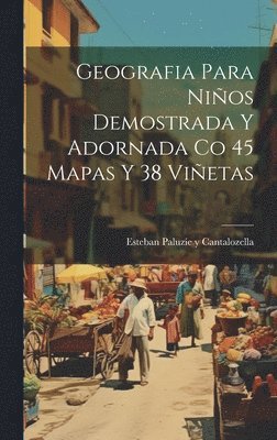 Geografia Para Nios Demostrada Y Adornada Co 45 Mapas Y 38 Vietas 1