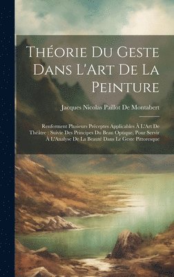 Jacques Nicolas Paillot De Montabert - Théorie Du Geste Dans L'Art De La Peinture, Inbunden