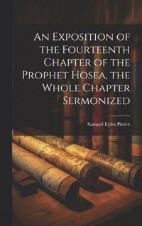 bokomslag An Exposition of the Fourteenth Chapter of the Prophet Hosea, the Whole Chapter Sermonized