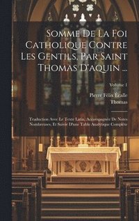 bokomslag Somme De La Foi Catholique Contre Les Gentils, Par Saint Thomas D'aquin ...