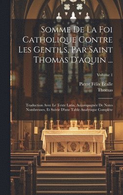 Somme De La Foi Catholique Contre Les Gentils, Par Saint Thomas D'aquin ... 1