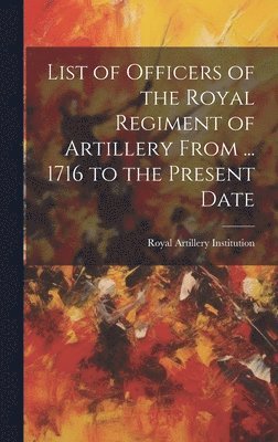 bokomslag List of Officers of the Royal Regiment of Artillery From ... 1716 to the Present Date