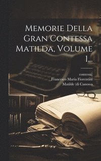 bokomslag Memorie Della Gran Contessa Matilda, Volume 1...