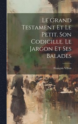 François Villon - Le Grand Testament Et Le Petit. Son Codicille. Le Jargon Et Ses Balades, Inbunden