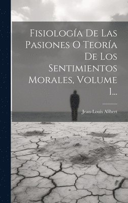 Fisiología De Las Pasiones O Teoría De Los Sentimientos Morales, Volume 1...
