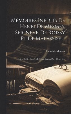 bokomslag Mmoires Indits De Henri De Mesmes, Seignevr De Roissy Et De Malassise ...