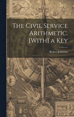 The Civil Service Arithmetic. [With] a Key 1