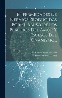 bokomslag Enfermedades De Nervios Producidas Por El Abuso De Los Placeres Del Amor Y Escesos Del Onanismo...