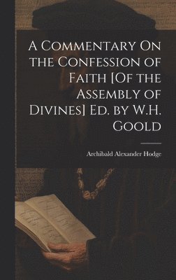 bokomslag A Commentary On the Confession of Faith [Of the Assembly of Divines] Ed. by W.H. Goold