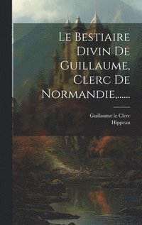 bokomslag Le Bestiaire Divin De Guillaume, Clerc De Normandie, ......