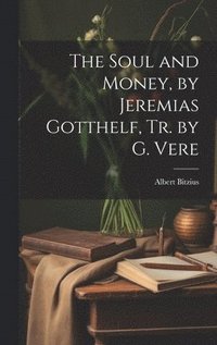 bokomslag The Soul and Money, by Jeremias Gotthelf, Tr. by G. Vere