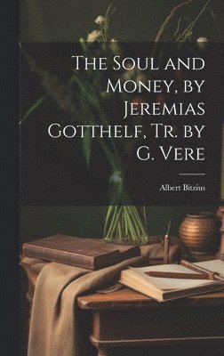 The Soul and Money, by Jeremias Gotthelf, Tr. by G. Vere 1