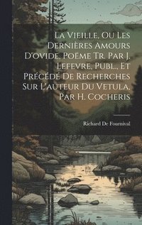 bokomslag La Vieille, Ou Les Dernires Amours D'ovide, Pome Tr. Par J. Lefevre, Publ., Et Prcd De Recherches Sur L'auteur Du Vetula, Par H. Cocheris