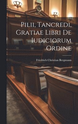 bokomslag Pilii, Tancredi, Gratiae Libri De Iudiciorum Ordine