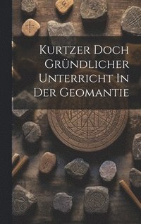 bokomslag Kurtzer Doch Grndlicher Unterricht In Der Geomantie