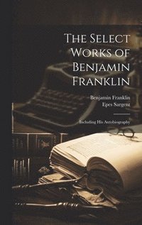 bokomslag The Select Works of Benjamin Franklin