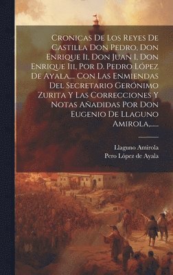 Llaguno Amirola, Pero López de Ayala - Cronicas De Los Reyes De Castilla Don Pedro, Don Enrique Ii, Don Juan I, Don Enrique Iii, Por D. Pedro López De Ayala, ... Con Las Enmiendas Del Secretario Gerónimo Zurita Y Las Correcciones Y Notas Añadidas Por Don Eugenio De Llaguno Amirola, ......, Inbunden