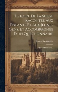 bokomslag Histoire De La Suisse Racontée Aux Enfants Et Aux Jeunes Gens, Et Accompagnée D'un Questionnaire