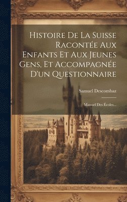 bokomslag Histoire De La Suisse Raconte Aux Enfants Et Aux Jeunes Gens, Et Accompagne D'un Questionnaire