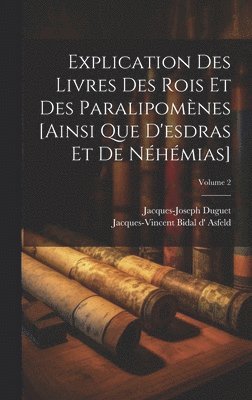 bokomslag Explication Des Livres Des Rois Et Des Paralipomnes [ainsi Que D'esdras Et De Nhmias]; Volume 2