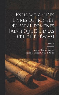 Jacques-Joseph Duguet, Jacques-Vincent Bidal D' Asfeld - Explication Des Livres Des Rois Et Des Paralipomènes [ainsi Que D'esdras Et De Néhémias]; Volume 2, Inbunden