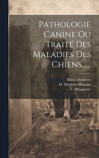 bokomslag Pathologie Canine Ou Trait Des Maladies Des Chiens......