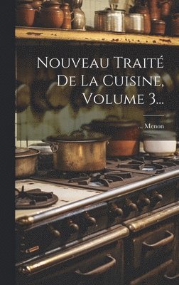 Nouveau Trait De La Cuisine, Volume 3... 1