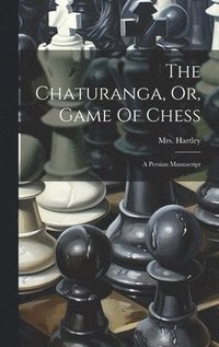 bokomslag The Chaturanga, Or, Game Of Chess