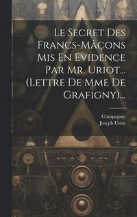 bokomslag Le Secret Des Francs-mons Mis En Evidence Par Mr. Uriot... (lettre De Mme De Grafigny)...