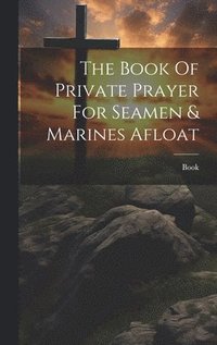 bokomslag The Book Of Private Prayer For Seamen & Marines Afloat