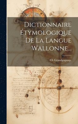 Ch Grandgagnage - Dictionnaire Étymologique De La Langue Wallonne..., Inbunden