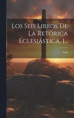 Seis Libros De La Retórica Eclesiástica, 1...