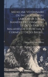 bokomslag Mdecine Vtrinaire Ou Instruction Au Laboureur Sur La Manire De Connotre Et De Gurir Les Maladies De Son Btail  Cornes Et De Ses Brebis...