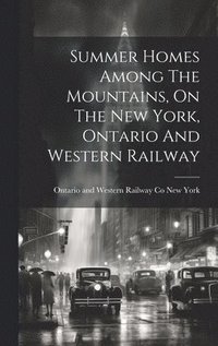 bokomslag Summer Homes Among The Mountains, On The New York, Ontario And Western Railway