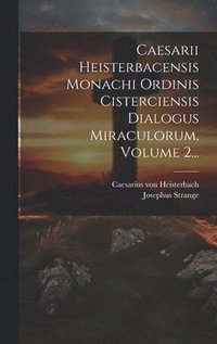 bokomslag Caesarii Heisterbacensis Monachi Ordinis Cisterciensis Dialogus Miraculorum, Volume 2...