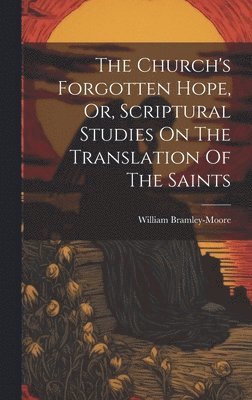 Church's Forgotten Hope, Or, Scriptural Studies On The Translation Of The Saints