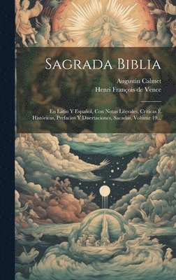 Sagrada Biblia: En Latin Y Español, Con Notas Literales, Críticas É Históricas, Prefacios Y Disertaciones, Sacadas, Volume 19... 1